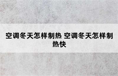 空调冬天怎样制热 空调冬天怎样制热快